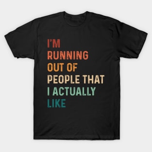 Vintage I'm Running Out Of People That I Actually Like Funny T-Shirt